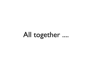 All together ....
 