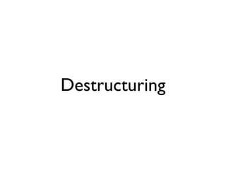 Destructuring
 