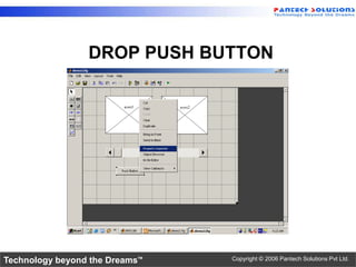 DROP PUSH BUTTON




Technology beyond the Dreams™   Copyright © 2006 Pantech Solutions Pvt Ltd.
 