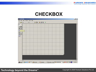CHECKBOX




Technology beyond the Dreams™        Copyright © 2006 Pantech Solutions Pvt Ltd.
 