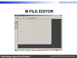 M FILE EDITOR




Technology beyond the Dreams™     Copyright © 2006 Pantech Solutions Pvt Ltd.
 