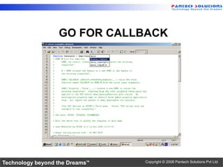 GO FOR CALLBACK




Technology beyond the Dreams™   Copyright © 2006 Pantech Solutions Pvt Ltd.
 