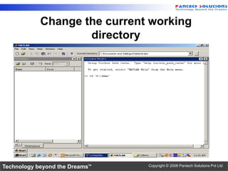 Change the current working
                    directory




Technology beyond the Dreams™   Copyright © 2006 Pantech Solutions Pvt Ltd.
 