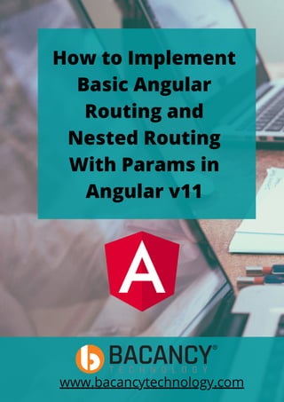 How to Implement
Basic Angular
Routing and
Nested Routing
With Params in
Angular v11
www.bacancytechnology.com
 
