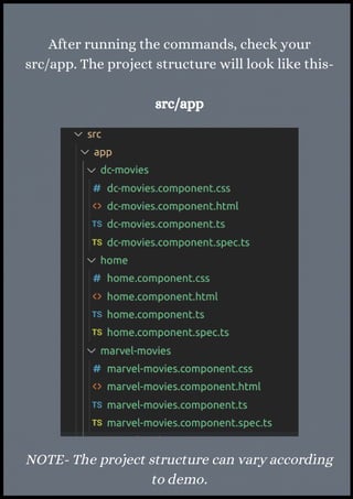 After running the commands, check your
src/app. The project structure will look like this-
src/app
NOTE- The project structure can vary according
to demo.
 