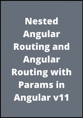 Nested
Angular
Routing and
Angular
Routing with
Params in
Angular v11
 