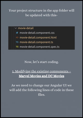 Your project structure in the app folder will
be updated with this-
Now, let’s start coding.
1. Modifying the existing components –
Marvel Movies and DC Movies
As we need to change our Angular UI we
will add the following lines of code in these
files.
 