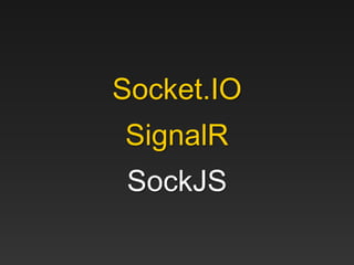 Socket.IO
SignalR
SockJS
 