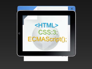 <HTML>
CSS:3;
ECMAScript();
 