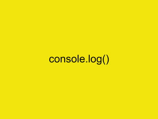 console.log()
 