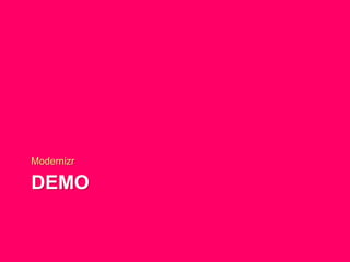 DEMO
Modernizr
 