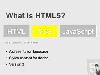 What is HTML5?HTMLCSSJavaScriptHTML: Hyper Text Markup LanguageA markup language