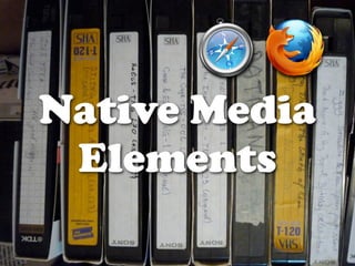Native Media
Elements
 