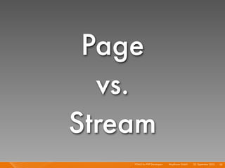 Page
  vs.
Stream
    HTML5 for PHP Developers I   Mayﬂower GmbH I 23. September 2010 I 26
 