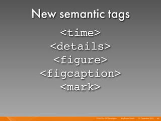 New semantic tags
    <time>
  <details>
   <figure>
 <figcaption>
    <mark>

           HTML5 for PHP Developers I   Mayﬂower GmbH I 23. September 2010 I 60
 