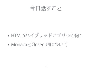 今日話すこと
‣ HTML5ハイブリッドアプリって何?
‣ MonacaとOnsen UIについて
5
 