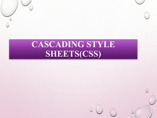 CASCADING STYLE 
SHEETS(CSS) 
 