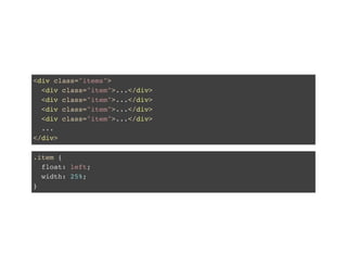 <div class="items">
<div class="item">...</div>
<div class="item">...</div>
<div class="item">...</div>
<div class="item">...</div>
...
</div>
.item {
float: left;
width: 25%;
}
 