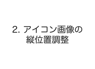 2. アイコン画像の
縦位置調整
 