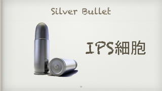 Silver Bullet
IPS細胞
13
 