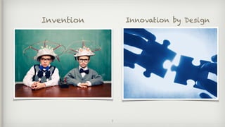 7
Invention Innovation by Design
 