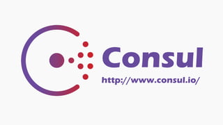 Consul 
http://www.consul.io/  