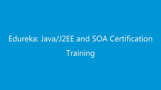 Edureka: Java/J2EE and SOA Certification
Training
 