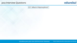 https://www.edureka.co/java-j2ee-soa-trainingEDUREKA JAVA /J2EE SOA CERTIFICATION TRAINING
Q13. What is Polymorphism?
Java Interview Questions
 