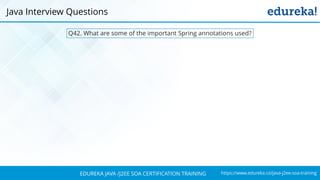 https://www.edureka.co/java-j2ee-soa-trainingEDUREKA JAVA /J2EE SOA CERTIFICATION TRAINING
Q42. What are some of the important Spring annotations used?
Java Interview Questions
 