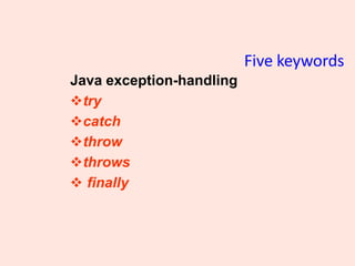 Five keywords
Java exception-handling
❖try
❖catch
❖throw
❖throws
❖ finally
 