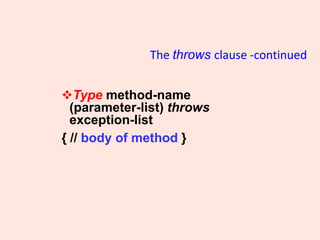 The throws clause -continued
❖Type method-name
(parameter-list) throws
exception-list
{ // body of method }
 