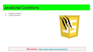 Get courses - https://www.udemy.com/user/lars51/
JavaScript Conditions
● Multiple conditions
● Logical operators
 