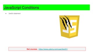 Get courses - https://www.udemy.com/user/lars51/
JavaScript Conditions
● Switch statement
 