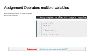 Get courses - https://www.udemy.com/user/lars51/
Assignment Operators multiple variables
You can assign values to more variables
within one statement.
 