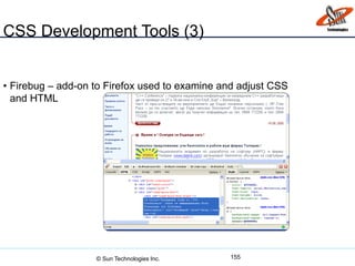 CSS Development Tools (3)
• Firebug – add-on to Firefox used to examine and adjust CSS
and HTML
155© Sun Technologies Inc.
 