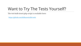 Want to Try The Tests Yourself?
The test-bulk-insert.php script is available here:
https://github.com/billkarwin/bk-tools
 