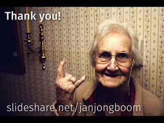 Thank you!
slideshare.net/janjongboom
 