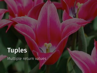 Tuples
Multiple return values
 