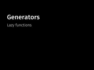 Generators
Lazy functions
 