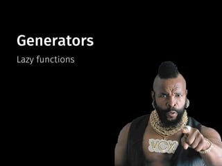 Generators
Lazy functions
 