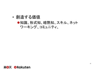 •  創造する価値
l 知識、形式知、暗黙知、スキル、ネット
ワーキング、コミュニティ、
33	
 