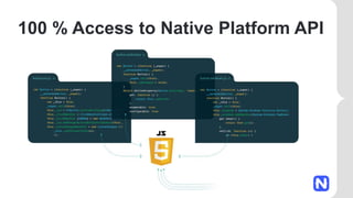 100 % Access to Native Platform API
 