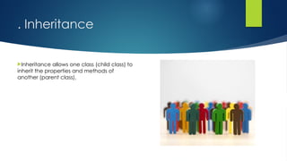 . Inheritance
Inheritance allows one class (child class) to
inherit the properties and methods of
another (parent class).
 