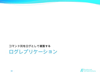 ログレプリケーション
コマンド列をログとして複製する
30
 