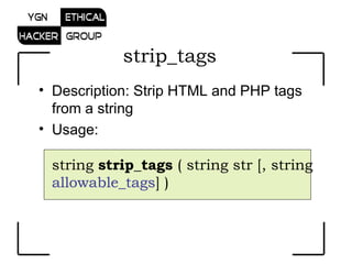 Description: Strip HTML and PHP tags from a string  Usage:  string  strip_tags  ( string str [, string  allowable_tags ] ) strip_tags  