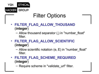 Filter Options FILTER_FLAG_ALLOW_THOUSAND  ( integer )  Allow thousand separator (,) in &quot;number_float&quot; filter.  FILTER_FLAG_ALLOW_SCIENTIFIC  ( integer )  Allow scientific notation (e, E) in &quot;number_float&quot; filter.  FILTER_FLAG_SCHEME_REQUIRED  ( integer )  Require scheme in &quot;validate_url&quot; filter.  