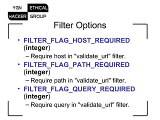 Filter Options FILTER_FLAG_HOST_REQUIRED   ( integer )  Require host in &quot;validate_url&quot; filter.  FILTER_FLAG_PATH_REQUIRED  ( integer )  Require path in &quot;validate_url&quot; filter.  FILTER_FLAG_QUERY_REQUIRED  ( integer )  Require query in &quot;validate_url&quot; filter.  