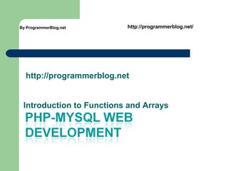 http://programmerblog.net
Introduction to Functions and Arrays
By ProgrammerBlog.net http://programmerblog.net/
 