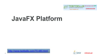 24 
JavaFX Platform 
http://www.testbells.com/70-480.html 
 