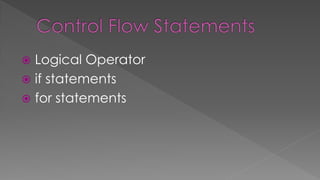  Logical Operator
 if statements
 for statements
 